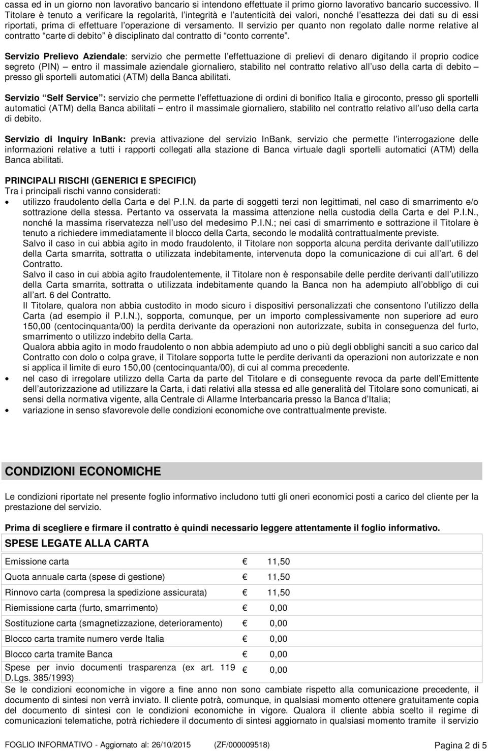 Il servizio per quanto non regolato dalle norme relative al contratto carte di debito è disciplinato dal contratto di conto corrente.