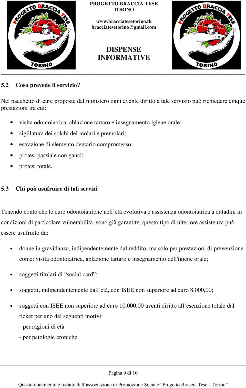 sigillatura dei solchi dei molari e premolari; estrazione di elemento dentario compromesso; protesi parziale con ganci; protesi totale. 5.