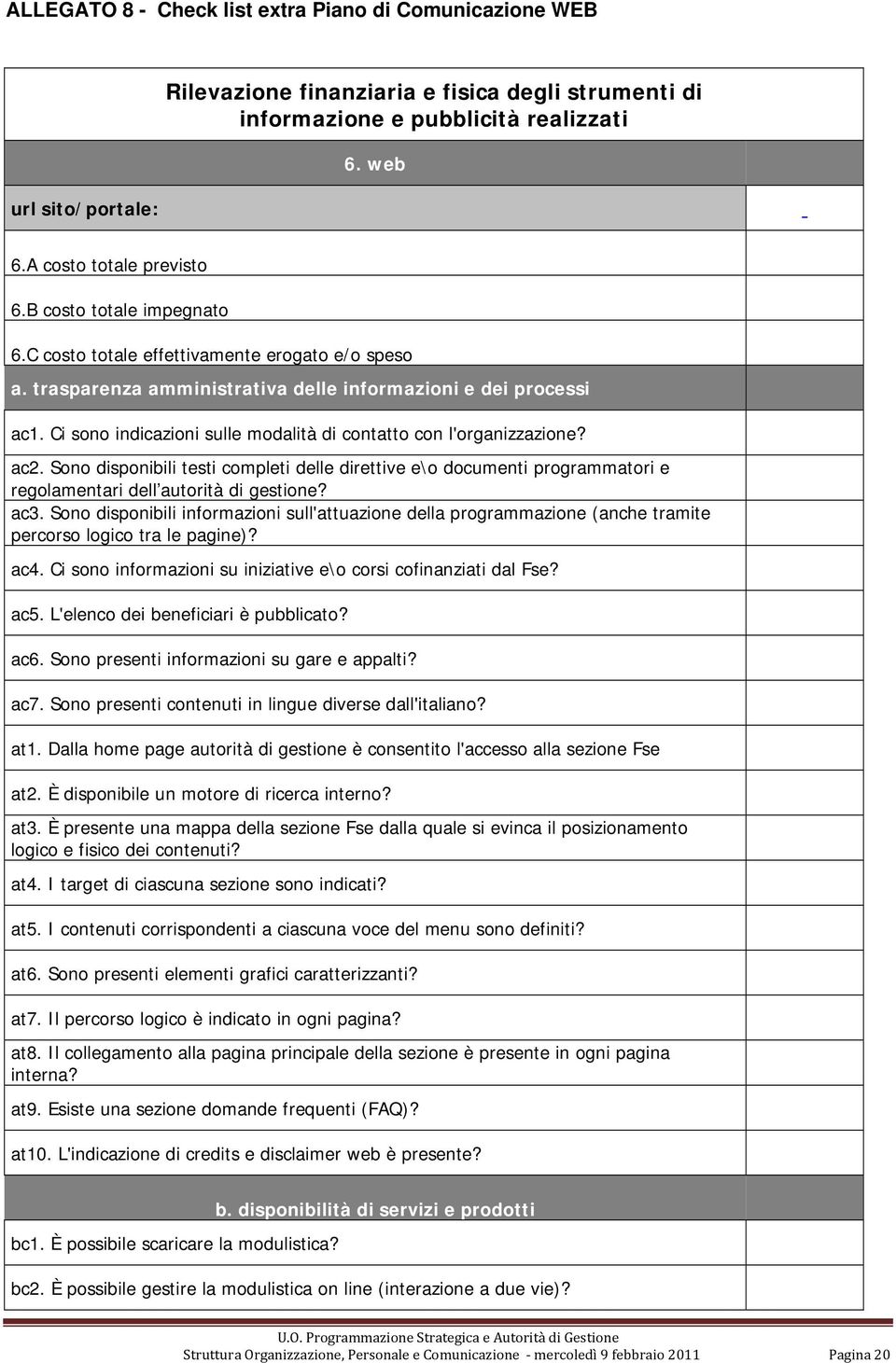 Ci sono indicazioni sulle modalità di contatto con l'organizzazione? ac2. Sono disponibili testi completi delle direttive e\o documenti programmatori e regolamentari dell autorità di gestione? ac3.