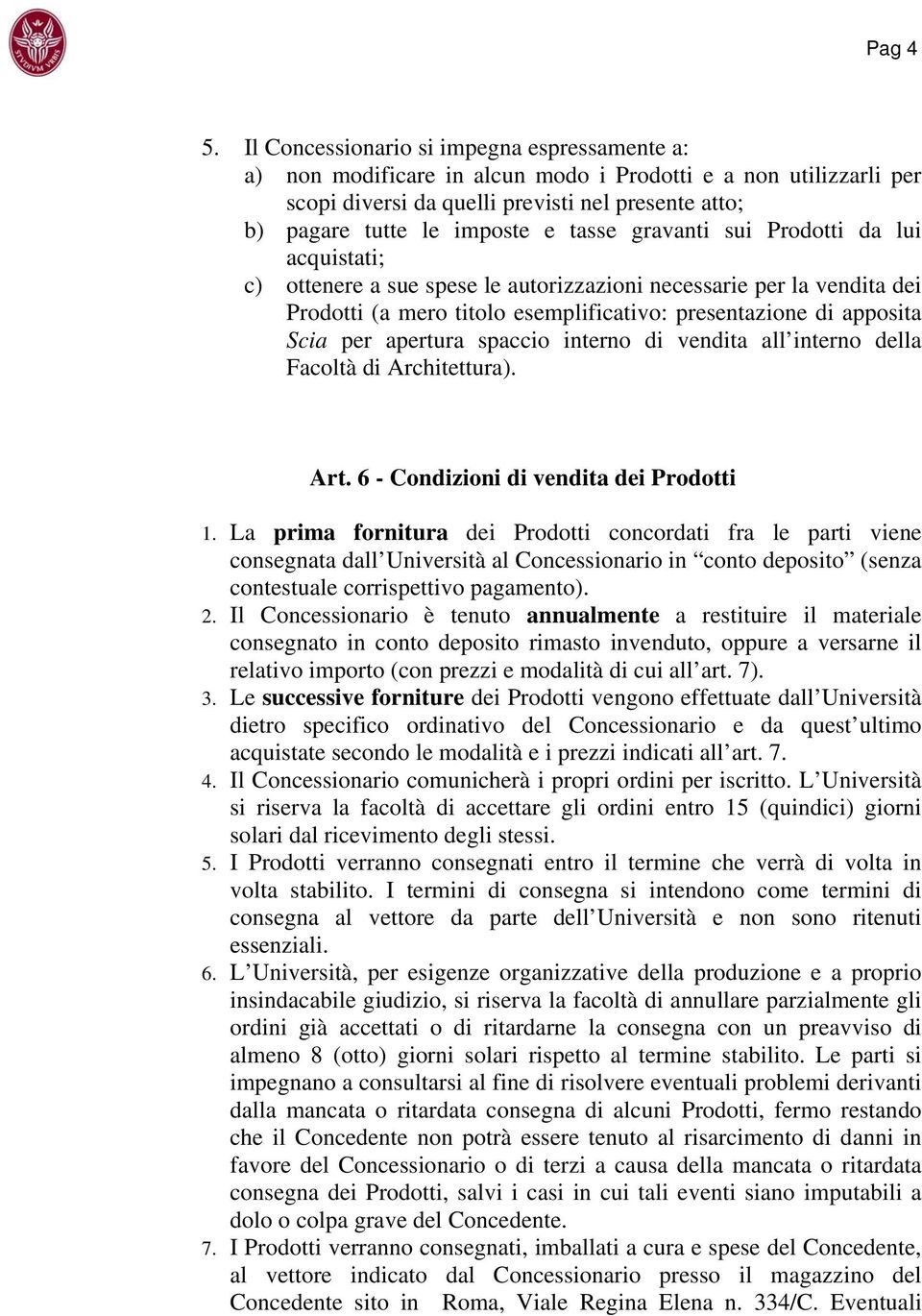 gravanti sui Prodotti da lui acquistati; c) ottenere a sue spese le autorizzazioni necessarie per la vendita dei Prodotti (a mero titolo esemplificativo: presentazione di apposita Scia per apertura