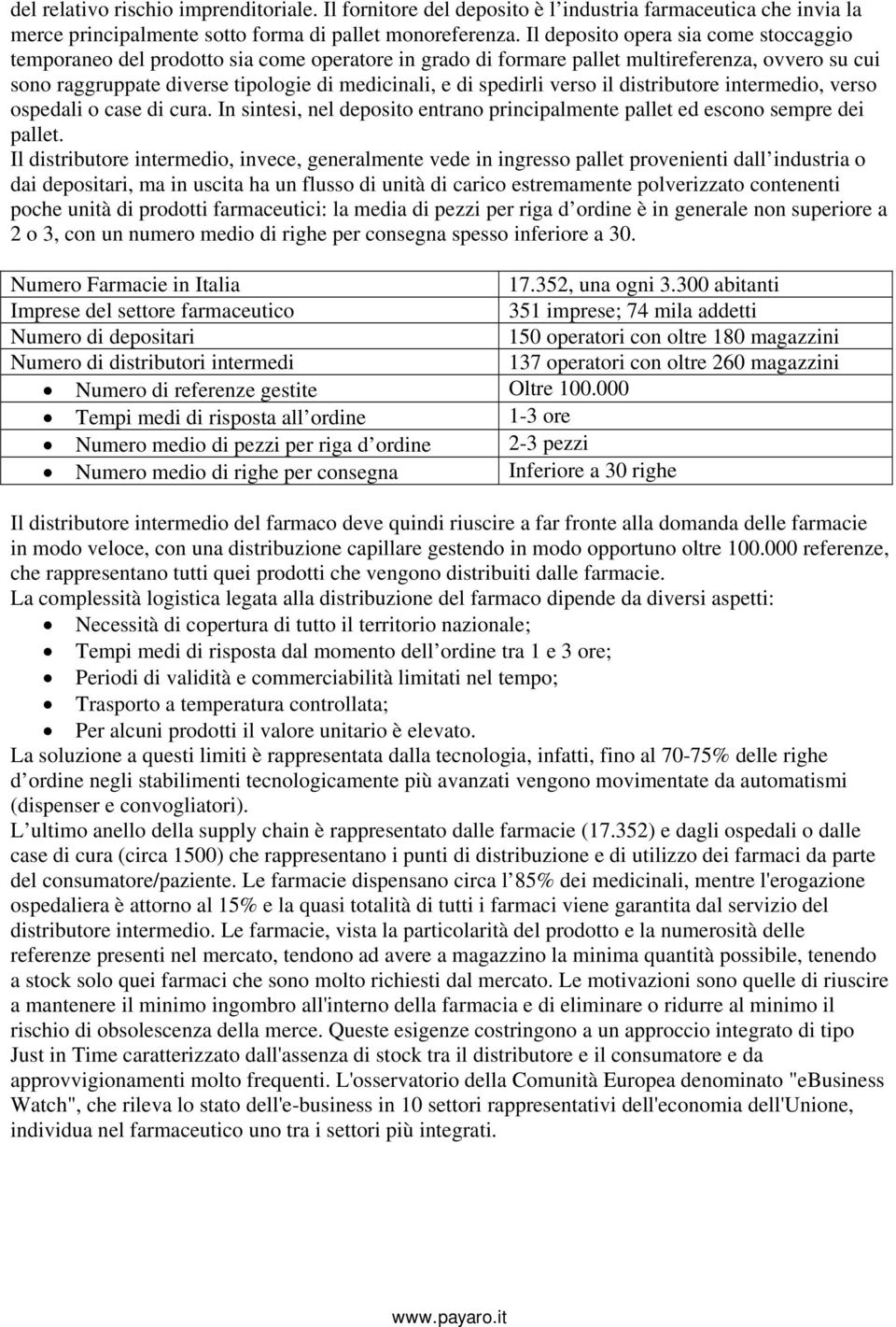 spedirli verso il distributore intermedio, verso ospedali o case di cura. In sintesi, nel deposito entrano principalmente pallet ed escono sempre dei pallet.