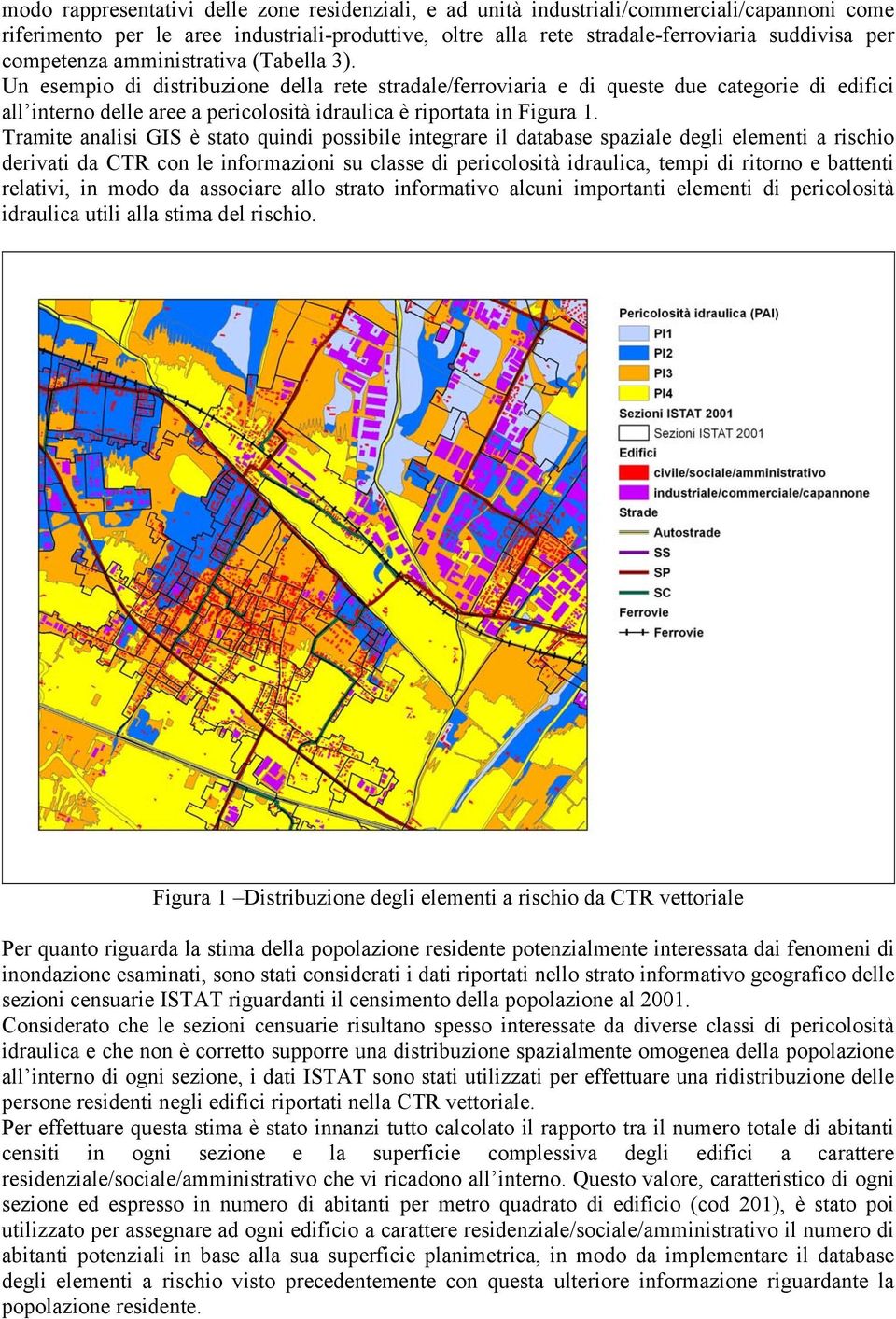 Un esempio di distribuzione della rete stradale/ferroviaria e di queste due categorie di edifici all interno delle aree a pericolosità idraulica è riportata in Figura 1.