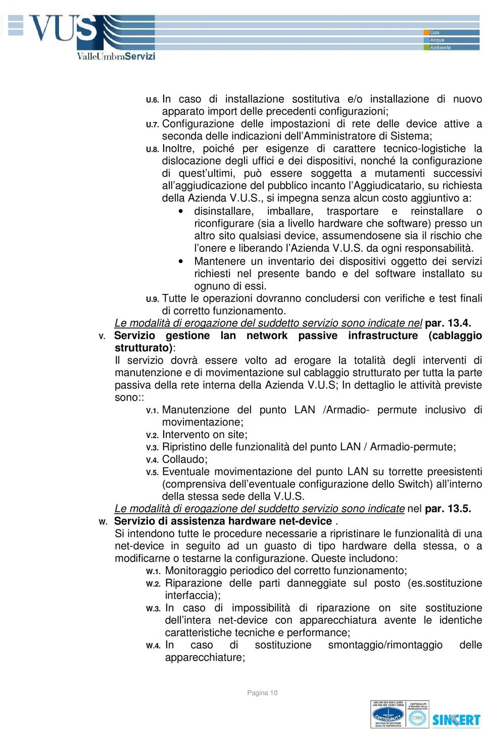 Inoltre, poiché per esigenze di carattere tecnico-logistiche la dislocazione degli uffici e dei dispositivi, nonché la configurazione di quest ultimi, può essere soggetta a mutamenti successivi all