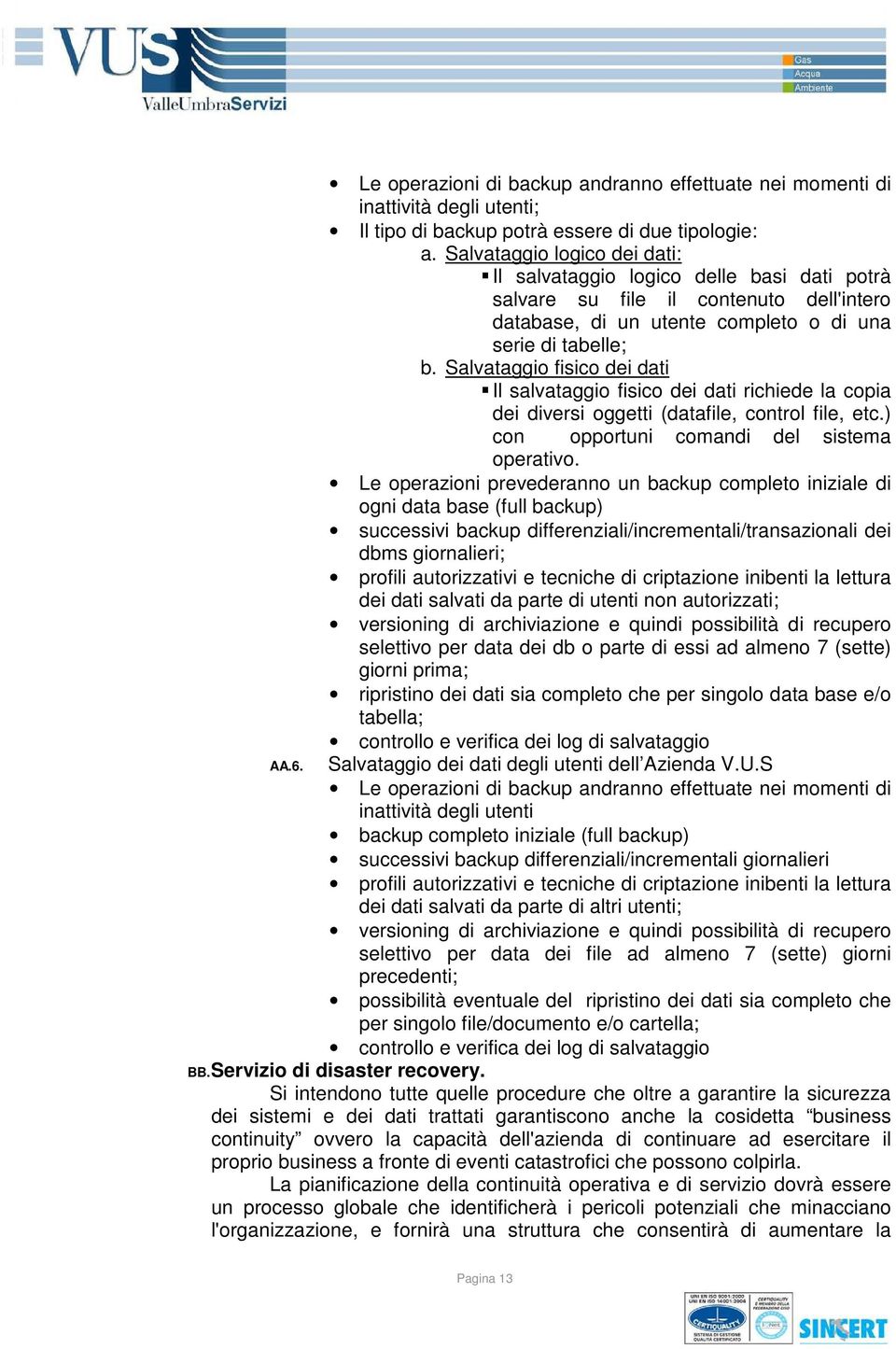 Salvataggio fisico dei dati Il salvataggio fisico dei dati richiede la copia dei diversi oggetti (datafile, control file, etc.) con opportuni comandi del sistema operativo.