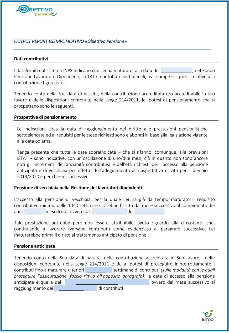 Tenendo conto della Sua data di nascita, della contribuzione accreditata e/o accreditabile in suo favore e delle disposizioni contenute nella Legge 214/2011, le ipotesi di pensionamento che si