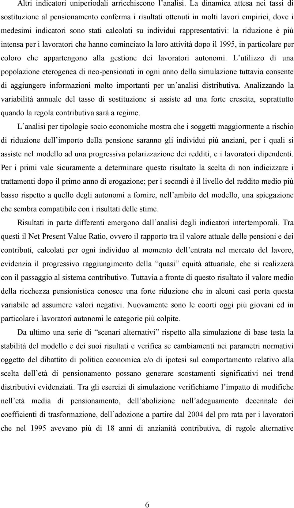 riduzione è più intensa per i lavoratori che hanno cominciato la loro attività dopo il 1995, in particolare per coloro che appartengono alla gestione dei lavoratori autonomi.