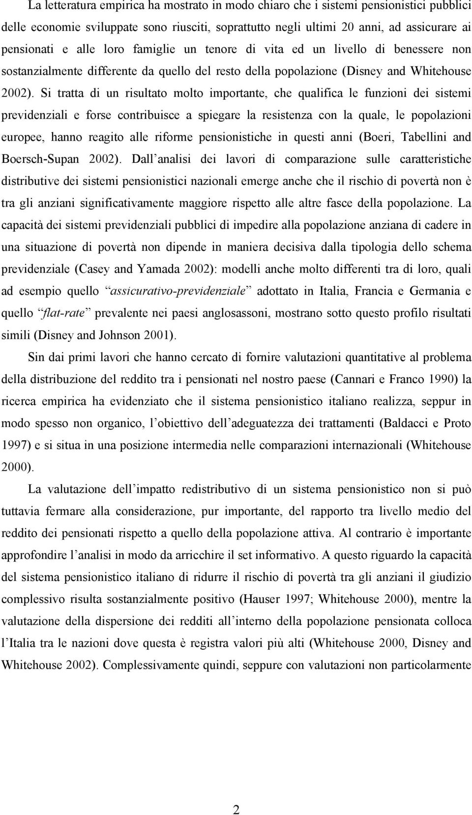 Si tratta di un risultato molto importante, che qualifica le funzioni dei sistemi previdenziali e forse contribuisce a spiegare la resistenza con la quale, le popolazioni europee, hanno reagito alle