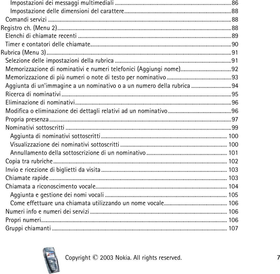 ..92 Memorizzazione di più numeri o note di testo per nominativo...93 Aggiunta di un'immagine a un nominativo o a un numero della rubrica...94 Ricerca di nominativi...95 Eliminazione di nominativi.