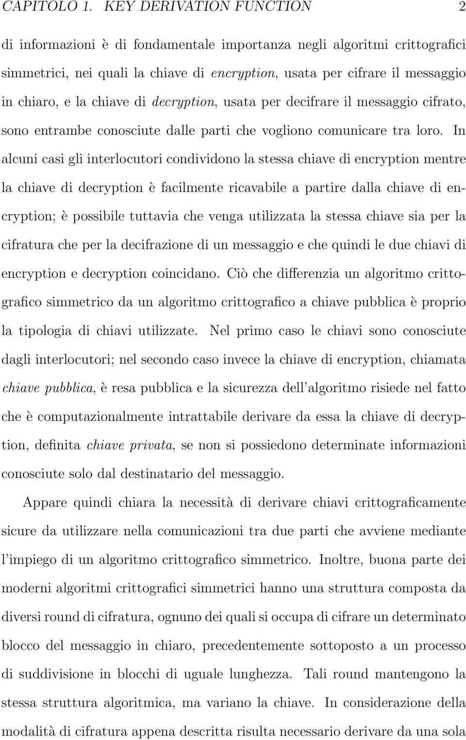 chiave di decryption, usata per decifrare il messaggio cifrato, sono entrambe conosciute dalle parti che vogliono comunicare tra loro.