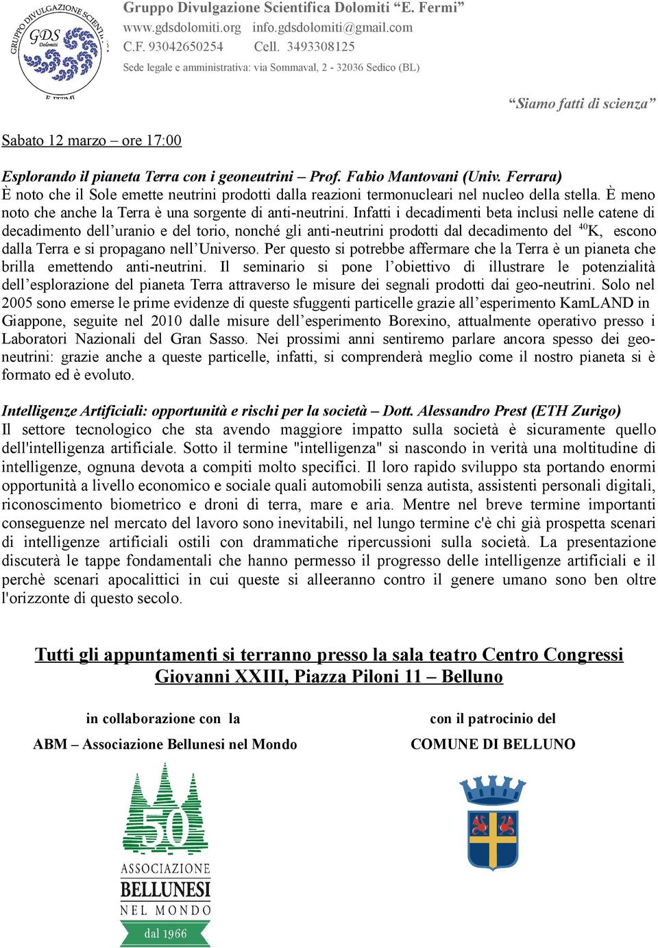 Infatti i decadimenti beta inclusi nelle catene di decadimento dell uranio e del torio, nonché gli anti-neutrini prodotti dal decadimento del 40 K, escono dalla Terra e si propagano nell Universo.