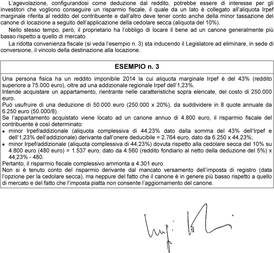 10%). Nello stesso tempo, però, il proprietario ha l obbligo di locare il bene ad un canone generalmente più basso rispetto a quello di mercato. La ridotta convenienza fiscale (si veda l esempio n.