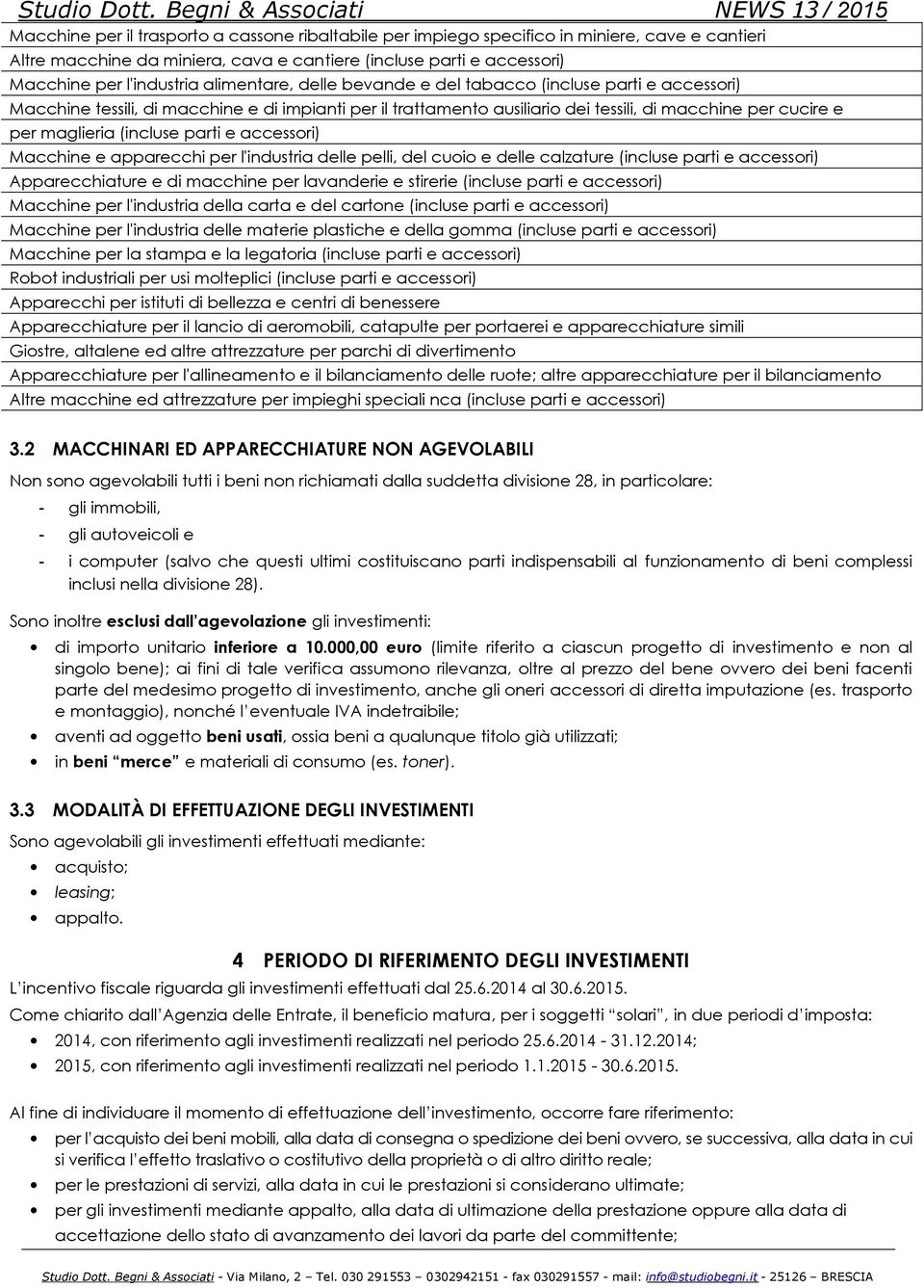 (incluse parti e accessori) Macchine e apparecchi per l'industria delle pelli, del cuoio e delle calzature (incluse parti e accessori) Apparecchiature e di macchine per lavanderie e stirerie (incluse