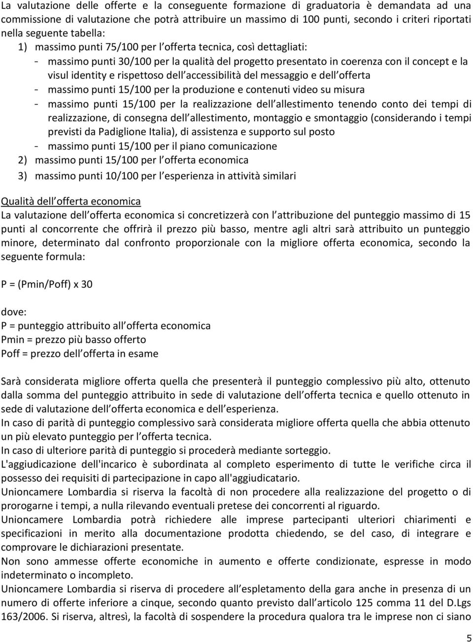 rispettoso dell accessibilità del messaggio e dell offerta - massimo punti 15/100 per la produzione e contenuti video su misura - massimo punti 15/100 per la realizzazione dell allestimento tenendo