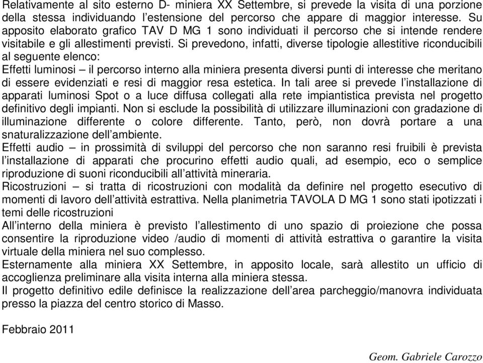 Si prevedono, infatti, diverse tipologie allestitive riconducibili al seguente elenco: Effetti luminosi il percorso interno alla miniera presenta diversi punti di interesse che meritano di essere