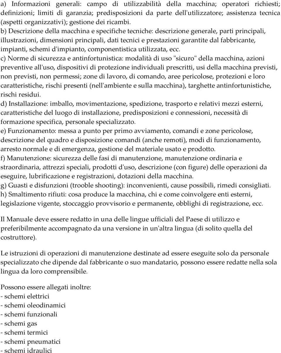 b) Descrizione della macchina e specifiche tecniche: descrizione generale, parti principali, illustrazioni, dimensioni principali, dati tecnici e prestazioni garantite dal fabbricante, impianti,