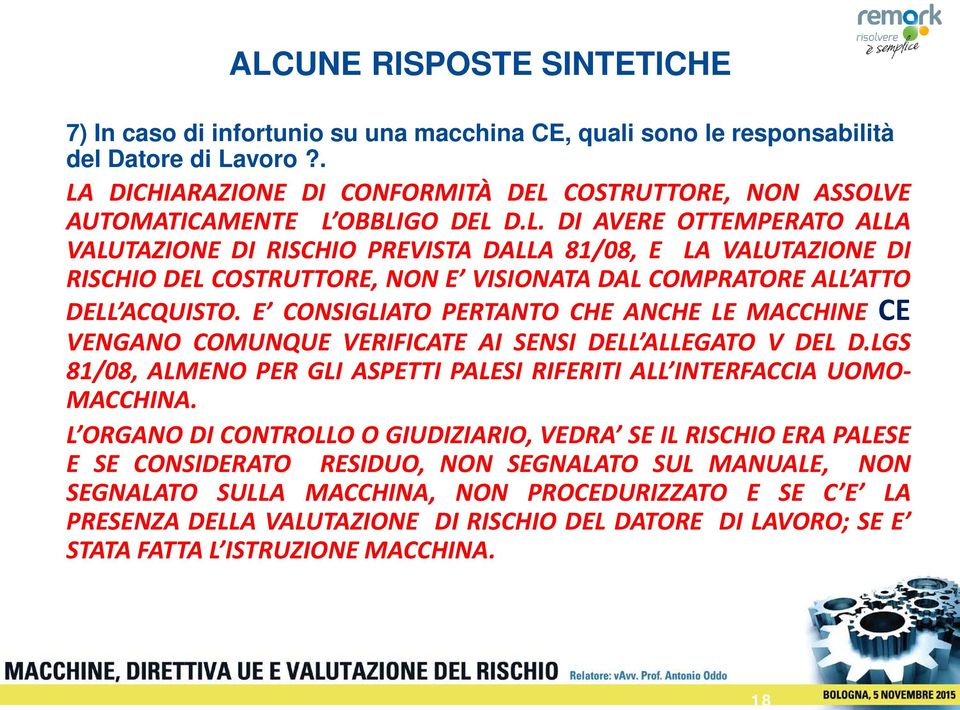 E CONSIGLIATO PERTANTO CHE ANCHE LE MACCHINE CE VENGANO COMUNQUE VERIFICATE AI SENSI DELL ALLEGATO V DEL D.LGS 81/08, ALMENO PER GLI ASPETTI PALESI RIFERITI ALL INTERFACCIA UOMO- MACCHINA.