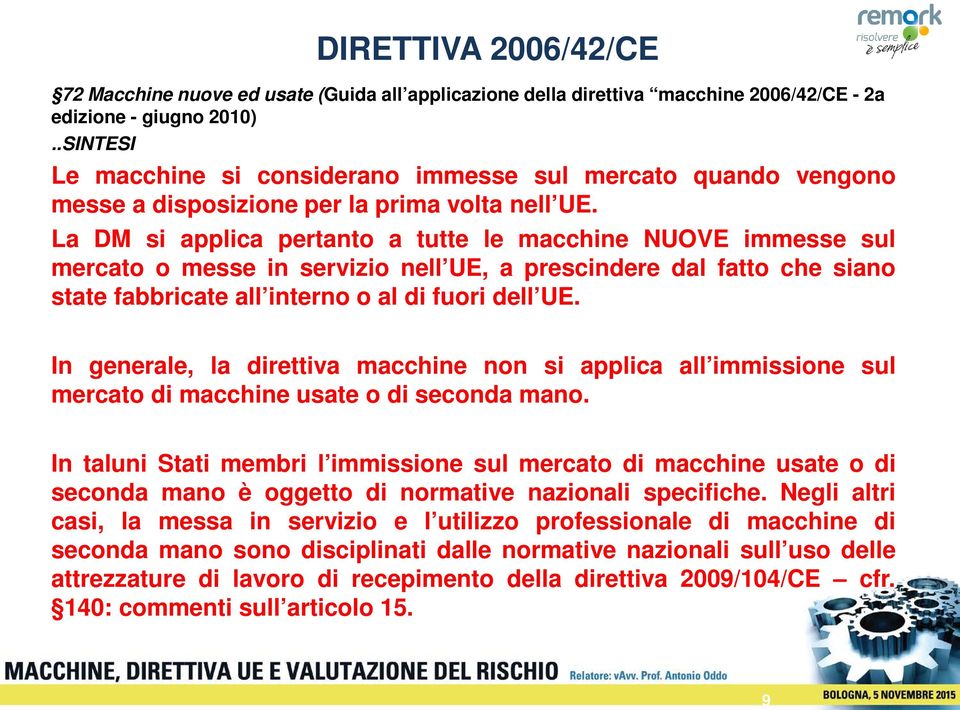 La DM si applica pertanto a tutte le macchine NUOVE immesse sul mercato o messe in servizio nell UE, a prescindere dal fatto che siano state fabbricate all interno o al di fuori dell UE.