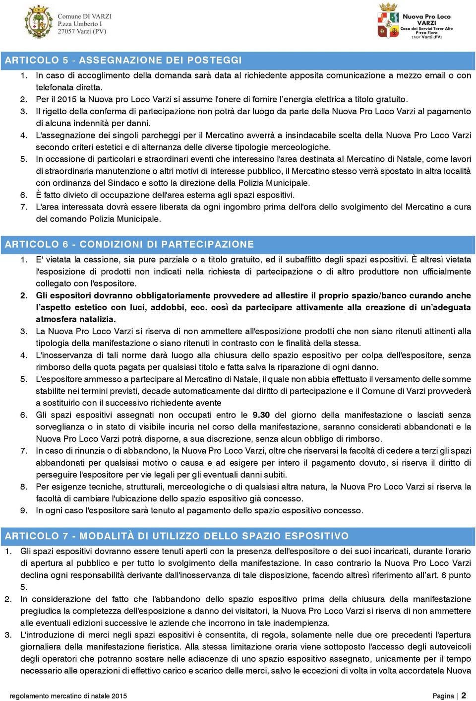 Il rigetto della conferma di partecipazione non potrà dar luogo da parte della Nuova Pro Loco Varzi al pagamento di alcuna indennità per danni. 4.