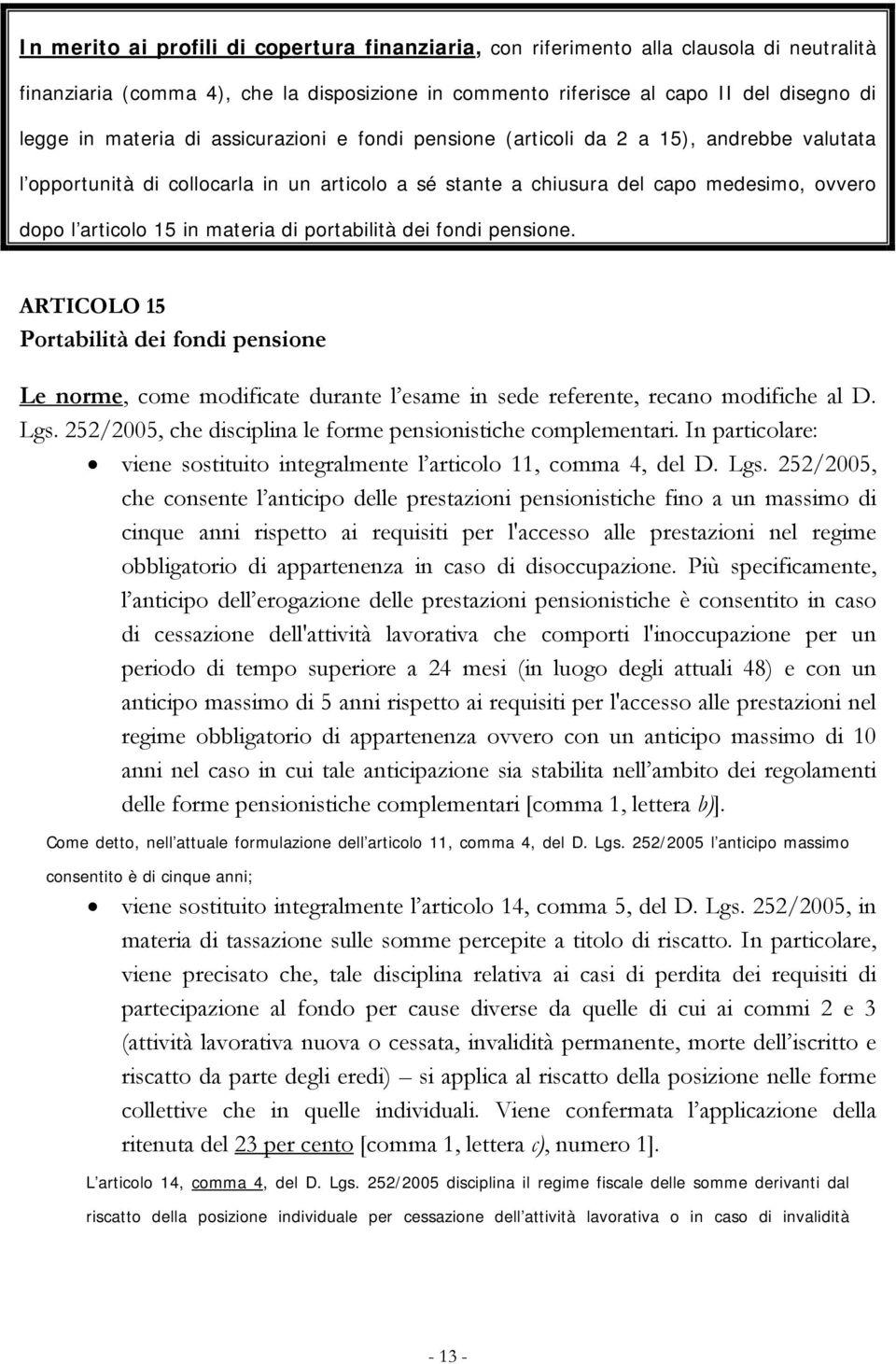 portabilità dei fondi pensione. ARTICOLO 15 Portabilità dei fondi pensione Le norme, come modificate durante l esame in sede referente, recano modifiche al D. Lgs.