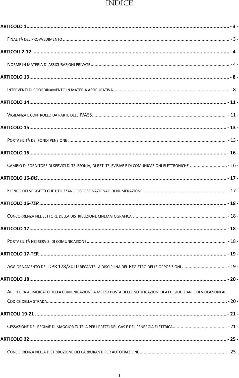 .. 16 CAMBIO DI FORNITORE DI SERVIZI DI TELEFONIA, DI RETI TELEVISIVE E DI COMUNICAZIONI ELETTRONICHE... 16 ARTICOLO 16 BIS... 17 ELENCO DEI SOGGETTI CHE UTILIZZANO RISORSE NAZIONALI DI NUMERAZIONE.