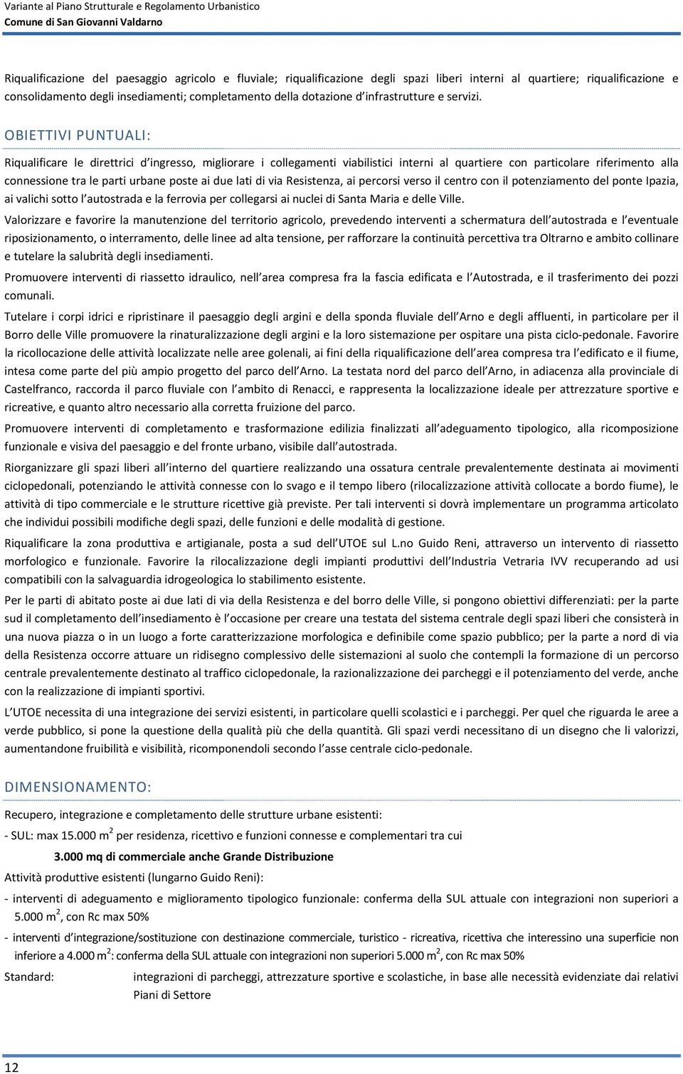 OBIETTIVI PUNTUALI: Riqualificare le direttrici d ingresso, migliorare i collegamenti viabilistici interni al quartiere con particolare riferimento alla connessione tra le parti urbane poste ai due