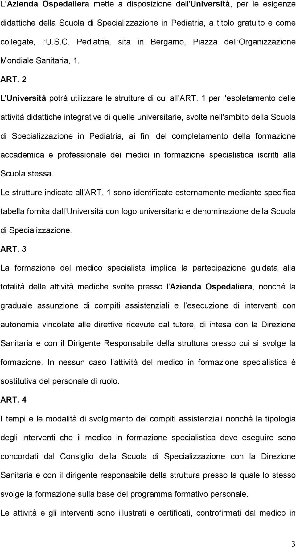 1 per l'espletamento delle attività didattiche integrative di quelle universitarie, svolte nell'ambito della Scuola di Specializzazione in Pediatria, ai fini del completamento della formazione