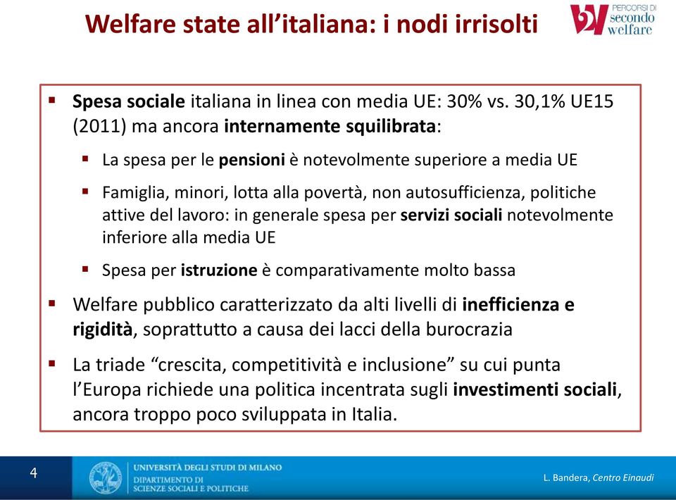 politiche attive del lavoro: in generale spesa per servizi sociali notevolmente inferiore alla media UE Spesa per istruzione è comparativamente molto bassa Welfare pubblico