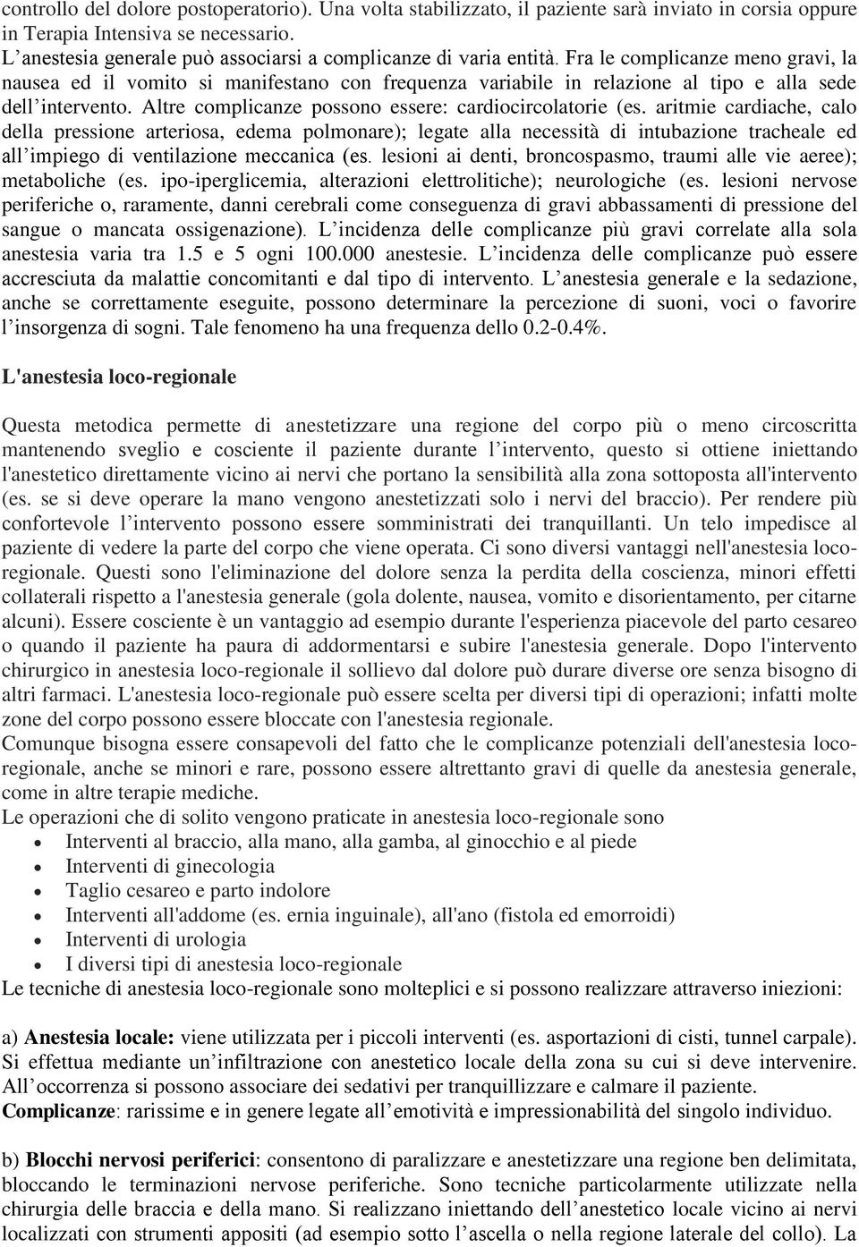 Fra le complicanze meno gravi, la nausea ed il vomito si manifestano con frequenza variabile in relazione al tipo e alla sede dell intervento. Altre complicanze possono essere: cardiocircolatorie (es.