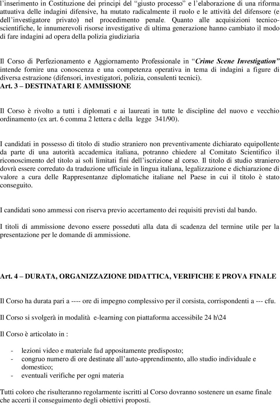 Quanto alle acquisizioni tecnicoscientifiche, le innumerevoli risorse investigative di ultima generazione hanno cambiato il modo di fare indagini ad opera della polizia giudiziaria Il Corso di