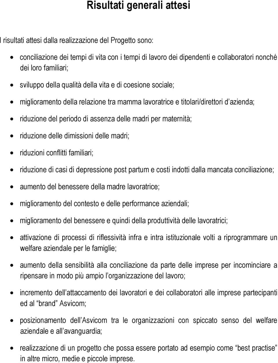 maternità; riduzione delle dimissioni delle madri; riduzioni conflitti familiari; riduzione di casi di depressione post partum e costi indotti dalla mancata conciliazione; aumento del benessere della