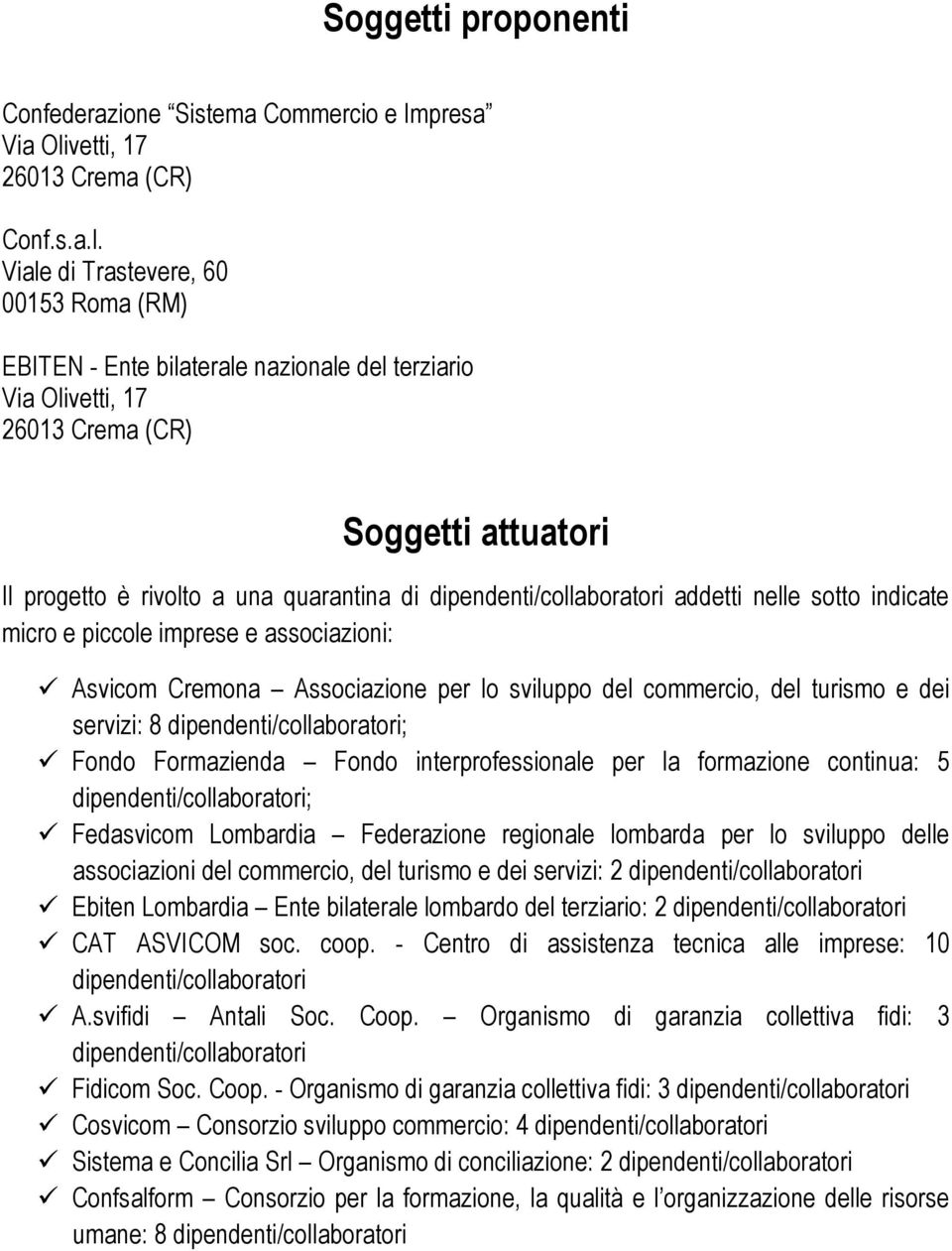 Viale di Trastevere, 60 00153 Roma (RM) EBITEN - Ente bilaterale nazionale del terziario Via Olivetti, 17 26013 Crema (CR) Soggetti attuatori Il progetto è rivolto a una quarantina di