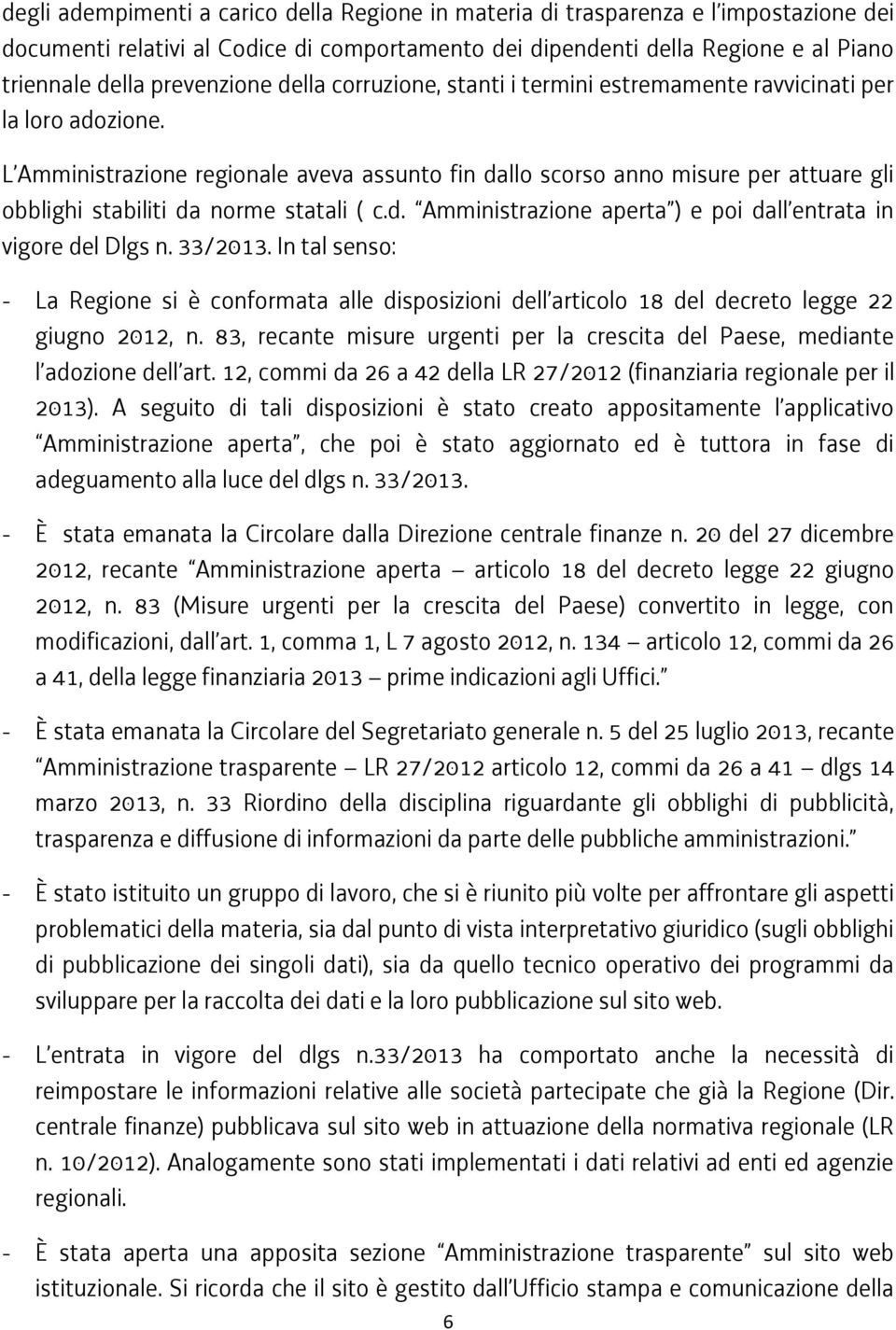 L Amministrazione aveva assunto fin dallo scorso anno misure per attuare gli obblighi stabiliti da norme statali ( c.d. Amministrazione aperta ) e poi dall entrata in vigore del Dlgs.