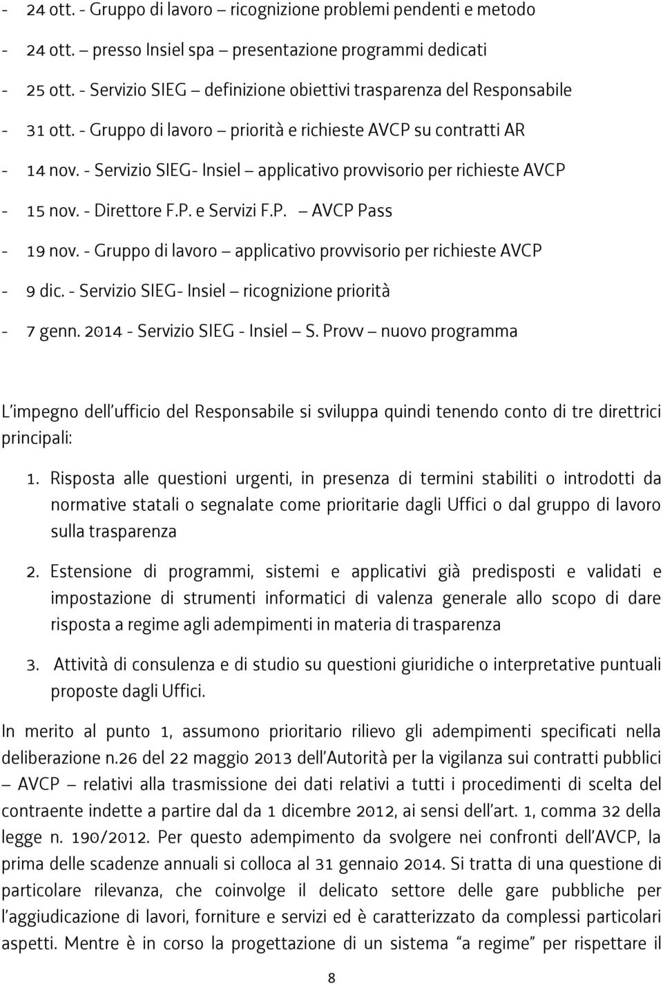 - Servizio SIEG- Insiel applicativo provvisorio per richieste AVCP - 5 nov. - Direttore F.P. e Servizi F.P. AVCP Pass - 9 nov. - Gruppo di lavoro applicativo provvisorio per richieste AVCP - 9 dic.