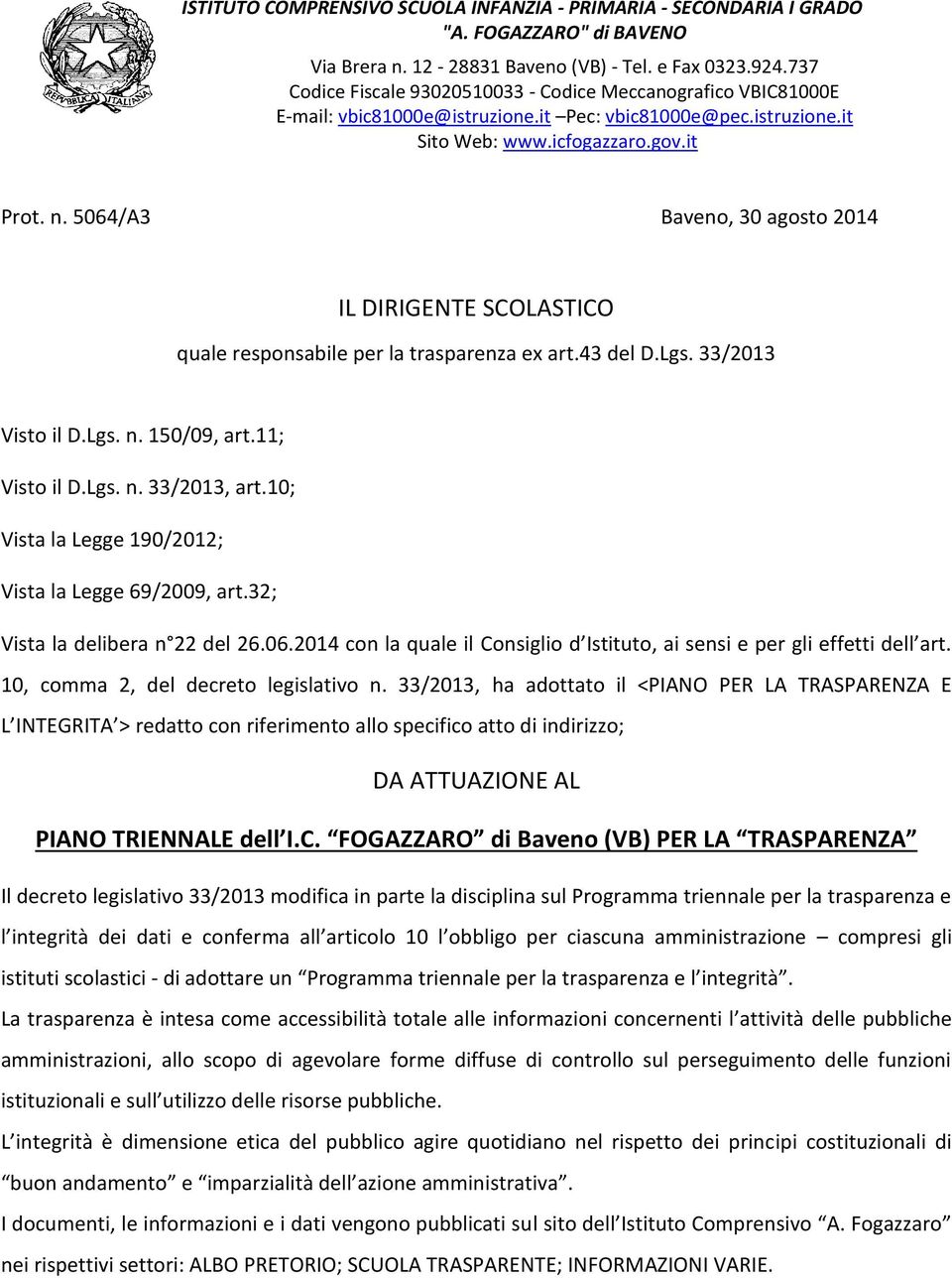 5064/A3 Baveno, 30 agosto 2014 IL DIRIGENTE SCOLASTICO quale responsabile per la trasparenza ex art.43 del D.Lgs. 33/2013 Visto il D.Lgs. n. 150/09, art.11; Visto il D.Lgs. n. 33/2013, art.