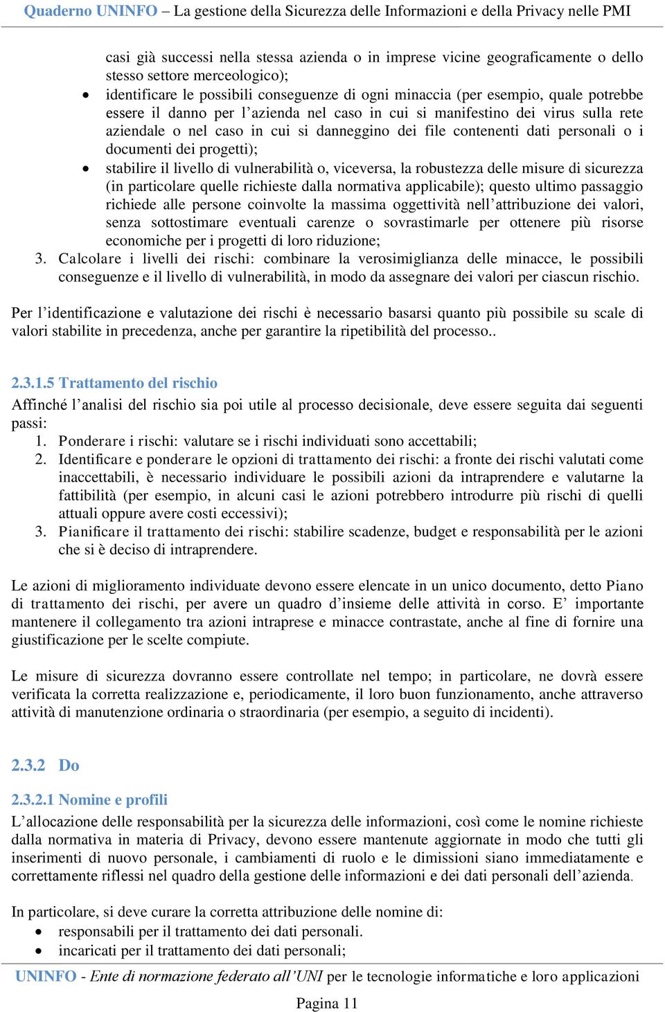 il livello di vulnerabilità o, viceversa, la robustezza delle misure di sicurezza (in particolare quelle richieste dalla normativa applicabile); questo ultimo passaggio richiede alle persone