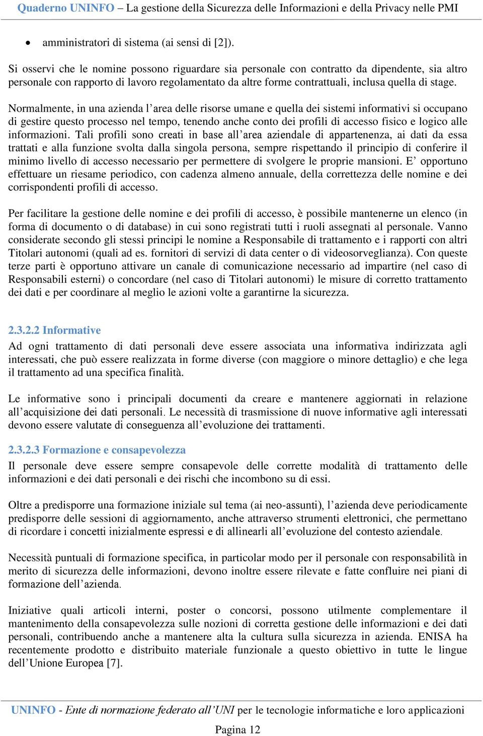 Normalmente, in una azienda l area delle risorse umane e quella dei sistemi informativi si occupano di gestire questo processo nel tempo, tenendo anche conto dei profili di accesso fisico e logico