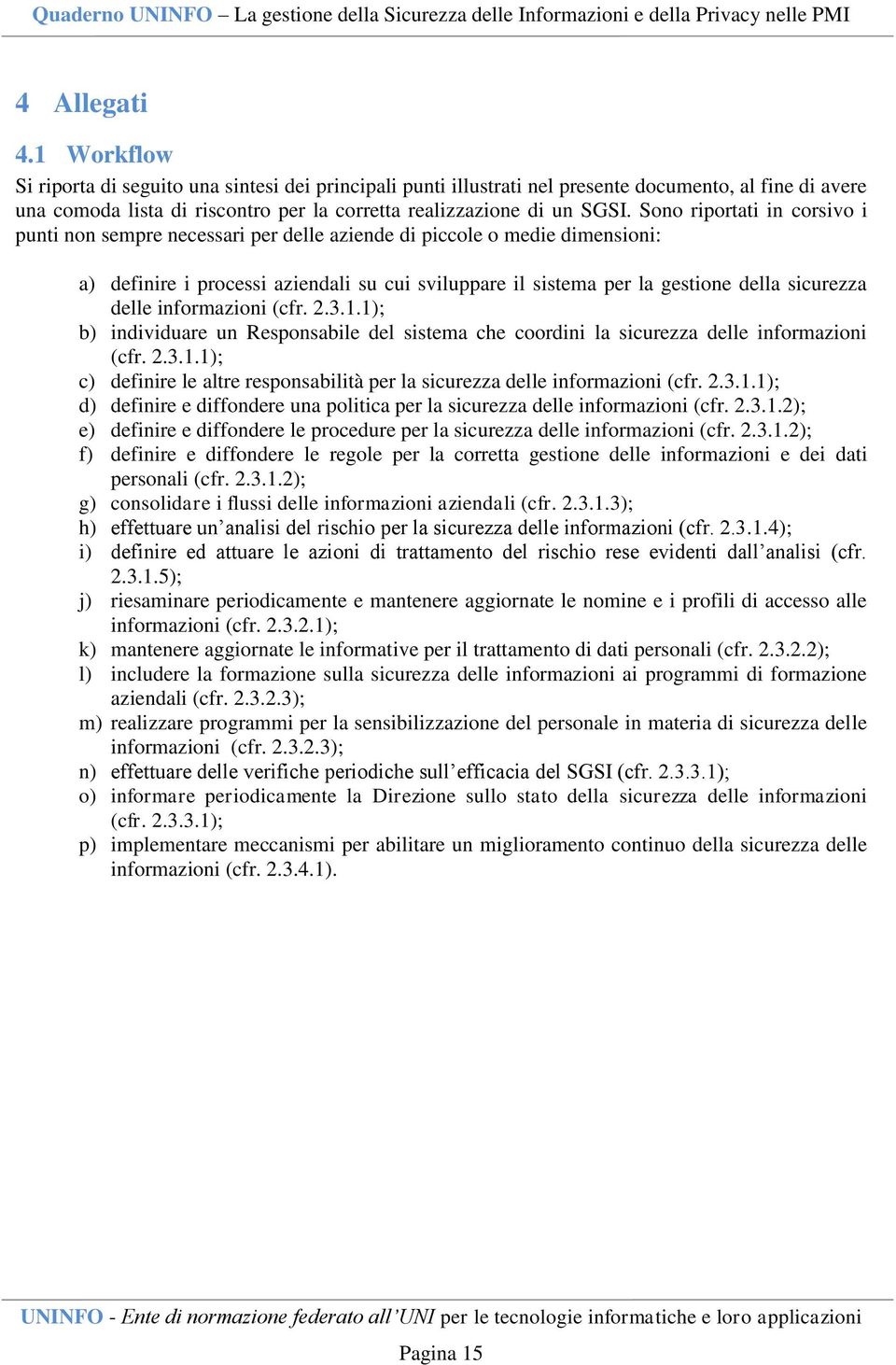 Sono riportati in corsivo i punti non sempre necessari per delle aziende di piccole o medie dimensioni: a) definire i processi aziendali su cui sviluppare il sistema per la gestione della sicurezza