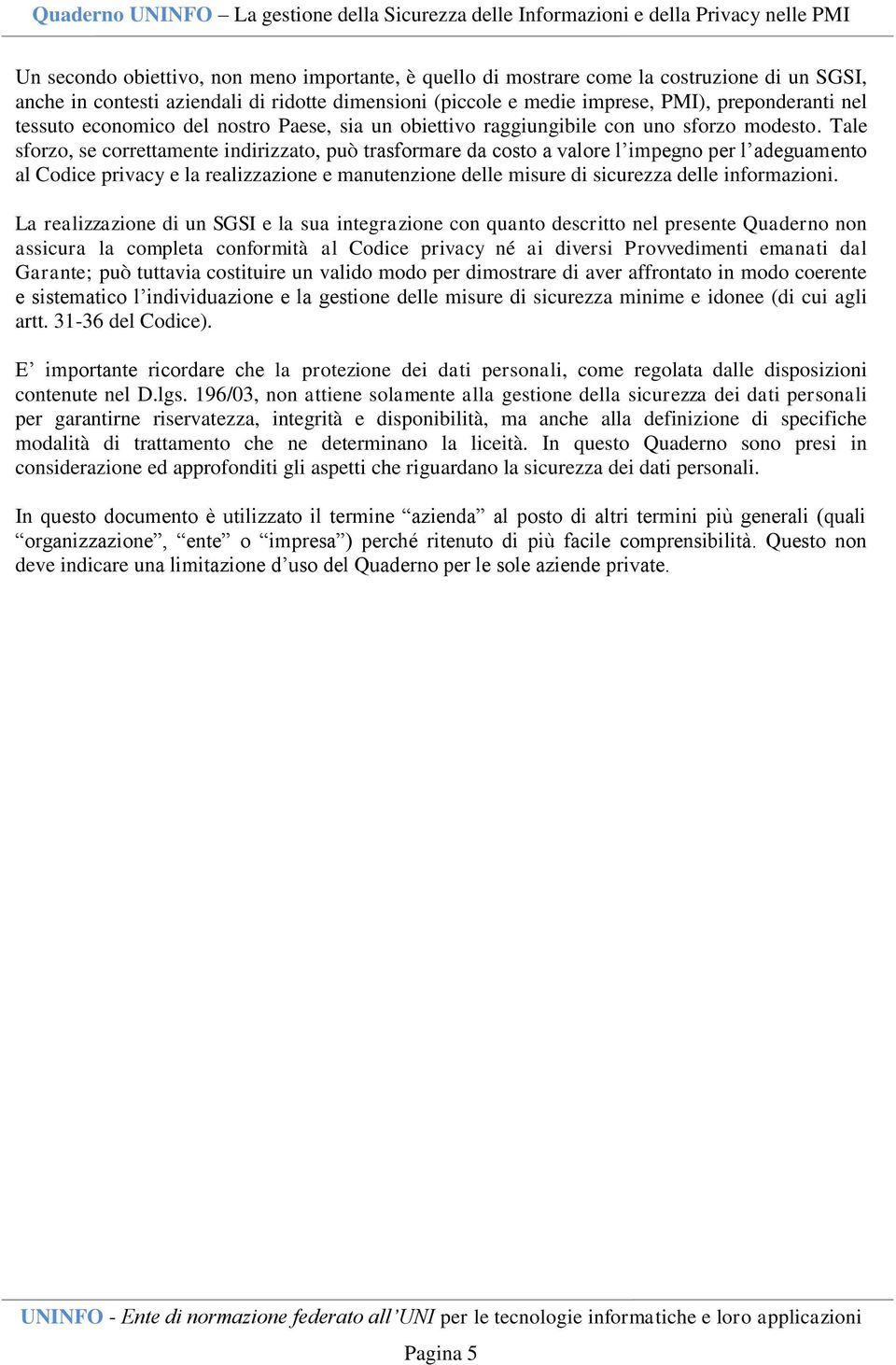 Tale sforzo, se correttamente indirizzato, può trasformare da costo a valore l impegno per l adeguamento al Codice privacy e la realizzazione e manutenzione delle misure di sicurezza delle