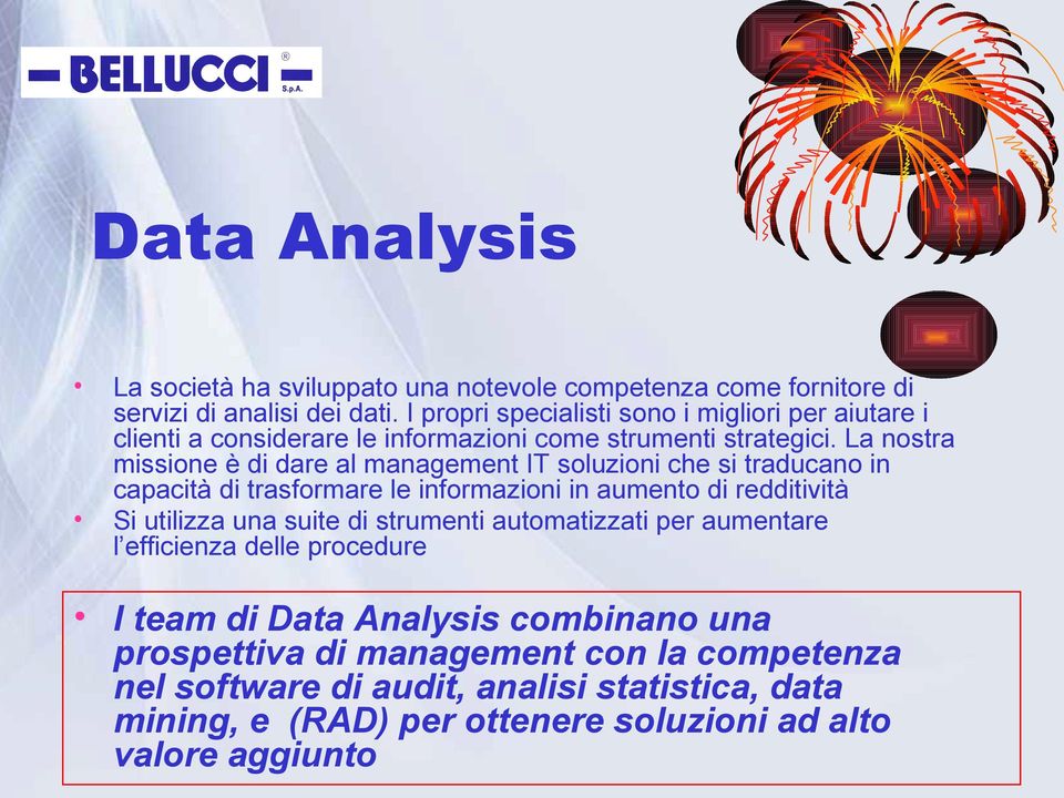 La nostra missione è di dare al management IT soluzioni che si traducano in capacità di trasformare le informazioni in aumento di redditività Si utilizza una