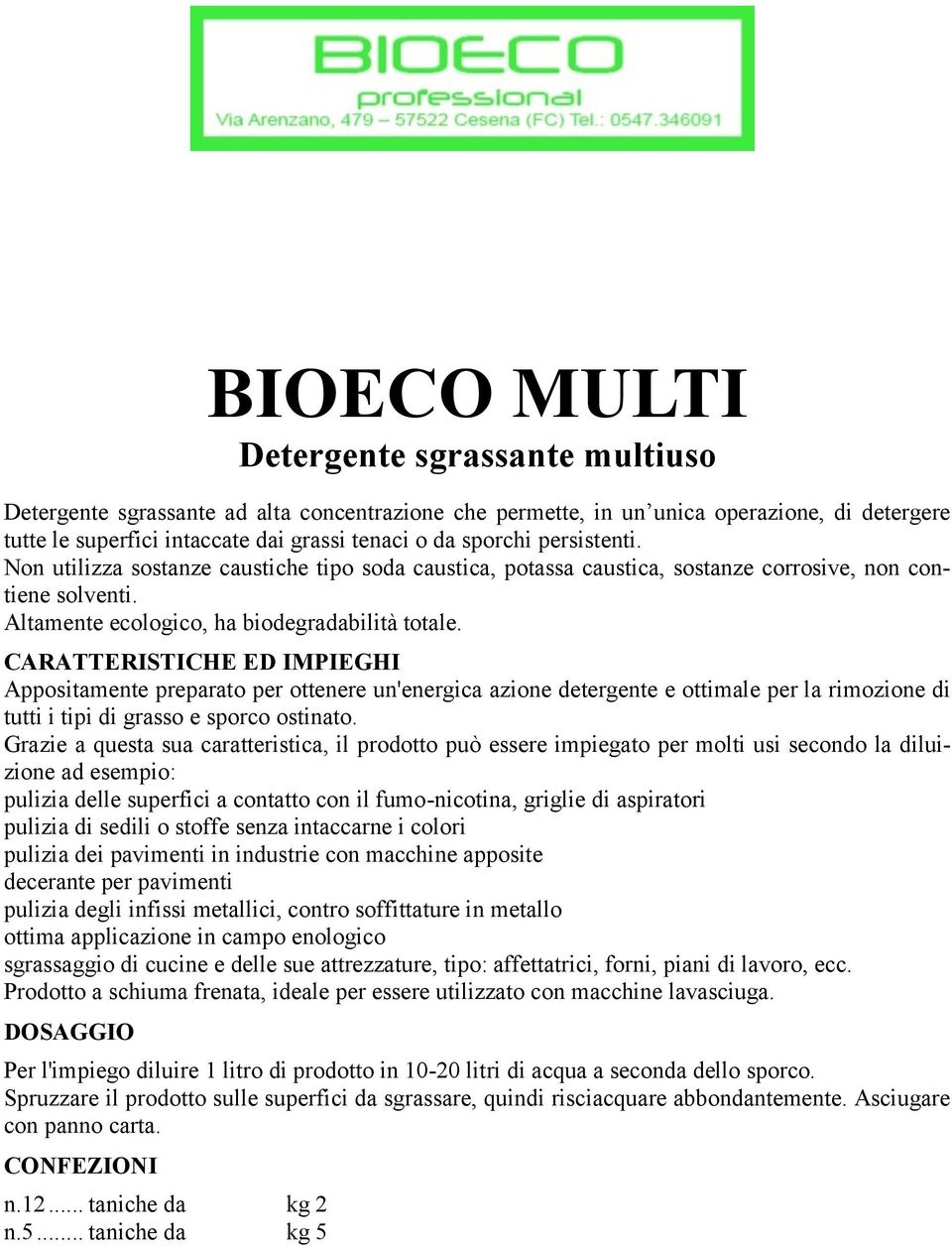 CARATTERISTICHE ED IMPIEGHI Appositamente preparato per ottenere un'energica azione detergente e ottimale per la rimozione di tutti i tipi di grasso e sporco ostinato.