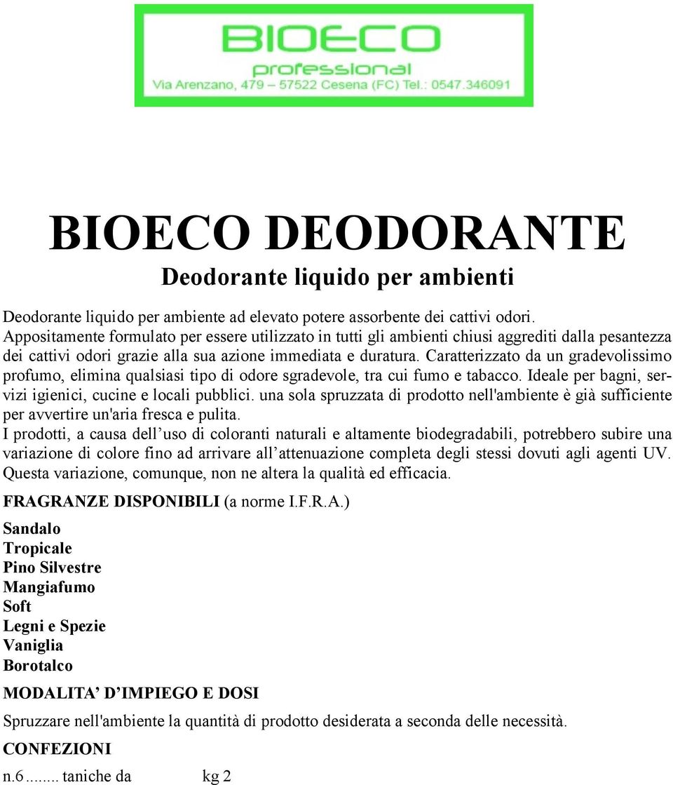 Caratterizzato da un gradevolissimo profumo, elimina qualsiasi tipo di odore sgradevole, tra cui fumo e tabacco. Ideale per bagni, servizi igienici, cucine e locali pubblici.