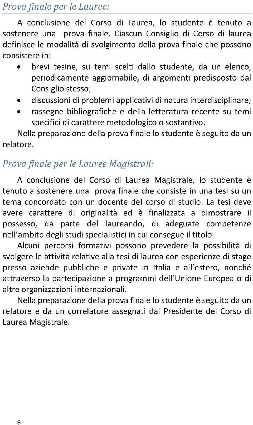 aggiornabile, di argomenti predisposto dal Consiglio stesso; discussioni di problemi applicativi di natura interdisciplinare; rassegne bibliografiche e della letteratura recente su temi specifici di