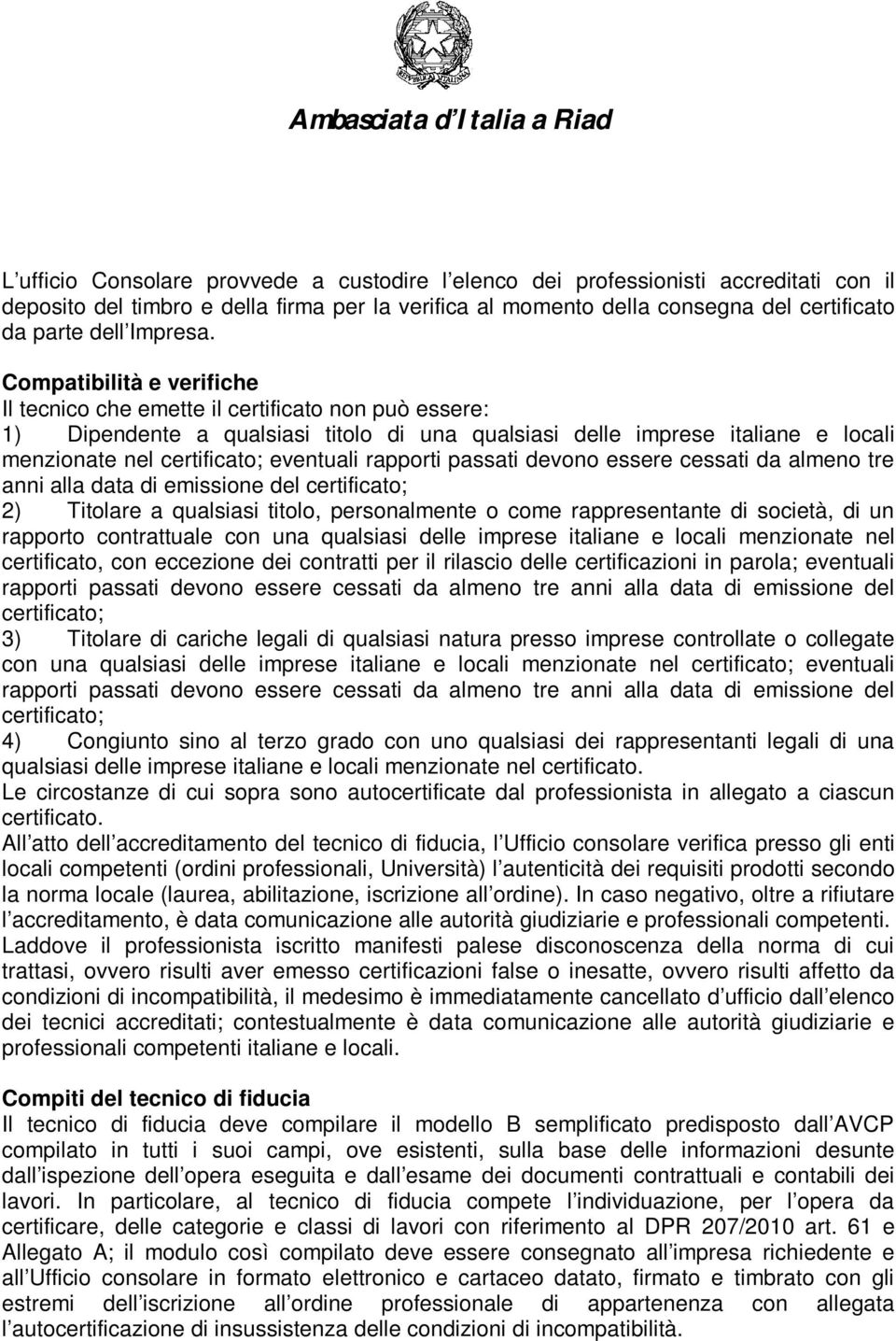 Compatibilità e verifiche Il tecnico che emette il certificato non può essere: 1) Dipendente a qualsiasi titolo di una qualsiasi delle imprese italiane e locali menzionate nel certificato; eventuali
