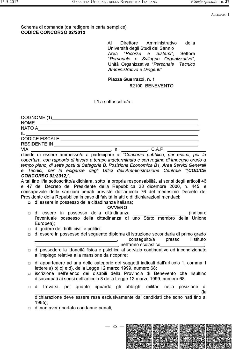 1 82100 BENEVENTO Il/La sottoscritto/a : COGNOME (1) NOME NATO A IL CODICE FISCALE RESIDENTE IN VIA, n., C.A.P.