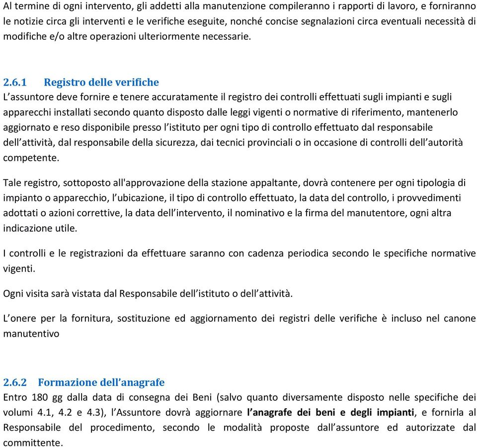 1 Registro delle verifiche L assuntore deve fornire e tenere accuratamente il registro dei controlli effettuati sugli impianti e sugli apparecchi installati secondo quanto disposto dalle leggi