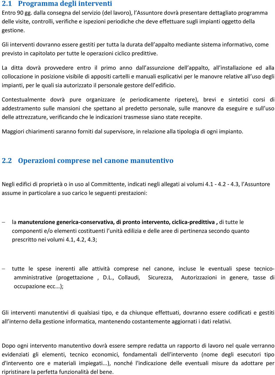 gestione. Gli interventi dovranno essere gestiti per tutta la durata dell appalto mediante sistema informativo, come previsto in capitolato per tutte le operazioni ciclico predittive.