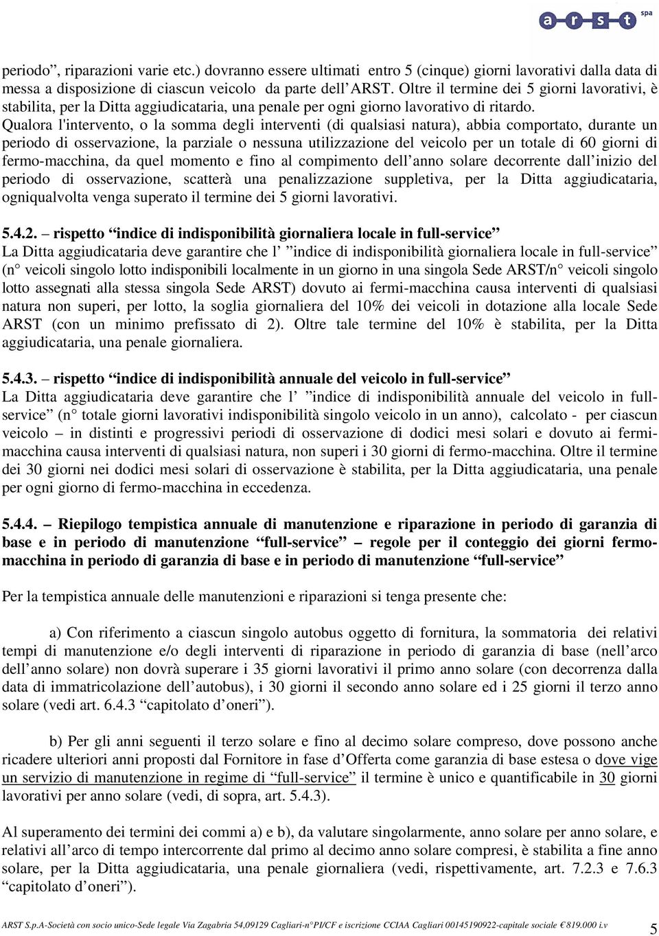 Qualora l'intervento, o la somma degli interventi (di qualsiasi natura), abbia comportato, durante un periodo di osservazione, la parziale o nessuna utilizzazione del veicolo per un totale di 60