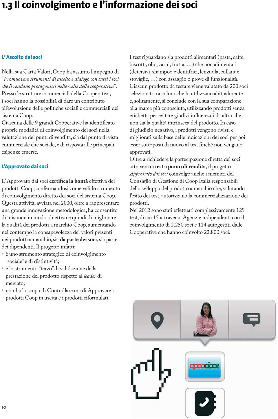 Presso le strutture commerciali della Cooperativa, i soci hanno la possibilità di dare un contributo all evoluzione delle politiche sociali e commerciali del sistema Coop.