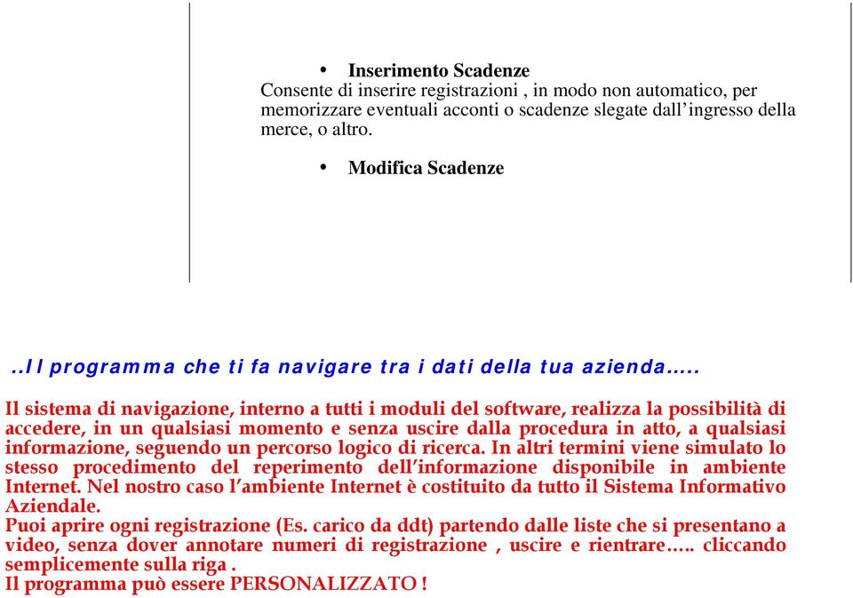 . Il sistema di navigazione, interno a tutti i moduli del software, realizza la possibilità di accedere, in un qualsiasi momento e senza uscire dalla procedura in atto, a qualsiasi informazione,