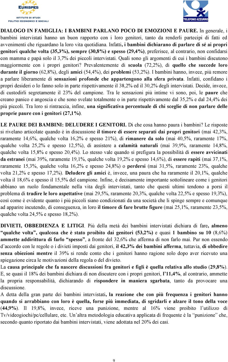 Infatti, i bambini dichiarano di parlare di sé ai propri genitori qualche volta (35,3%), sempre (30,8%) e spesso (29,4%), preferisce, al contrario, non confidarsi con mamma e papà solo il 3,7% dei